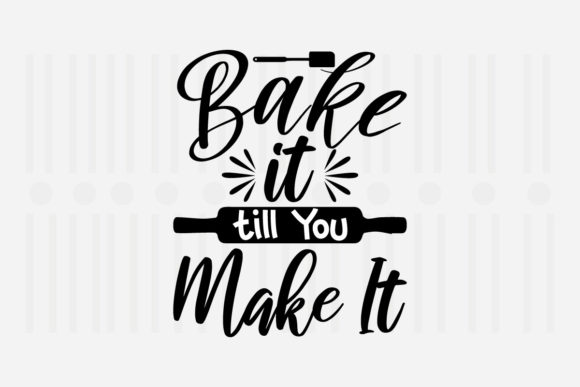 Bake It Till You Make It Kitchen SVG Graphics
