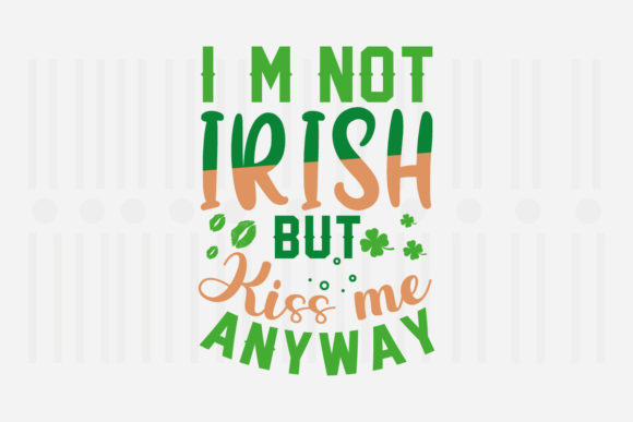 I m Not Irish but Kiss Me Anyway Svg for Crafts and Graphics