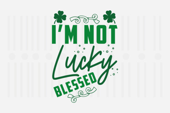 I m Not Lucky Blessed,St. Patrick s Svg Graphics for Crafts