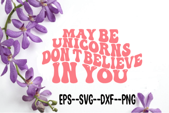May Be Unicorns Don t Believe in You Svg for Crafts and Graphics
