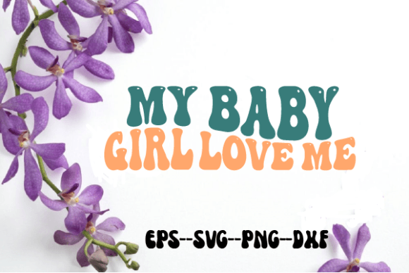 My Baby Girl Love Me Baby Retro Wavy Svg for Graphics and Crafts